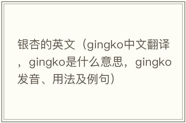 銀杏的英文（gingko中文翻譯，gingko是什么意思，gingko發(fā)音、用法及例句）