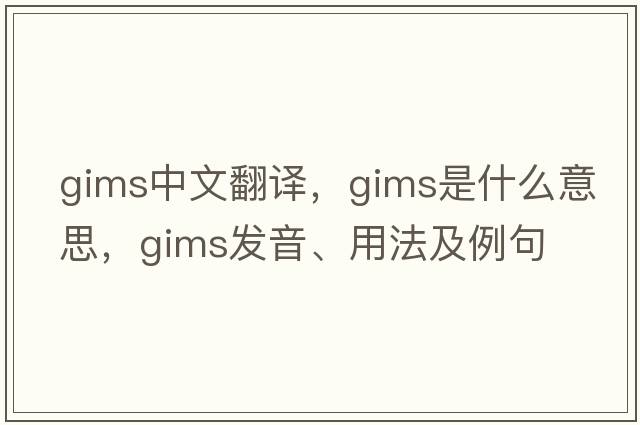 gims中文翻譯，gims是什么意思，gims發(fā)音、用法及例句