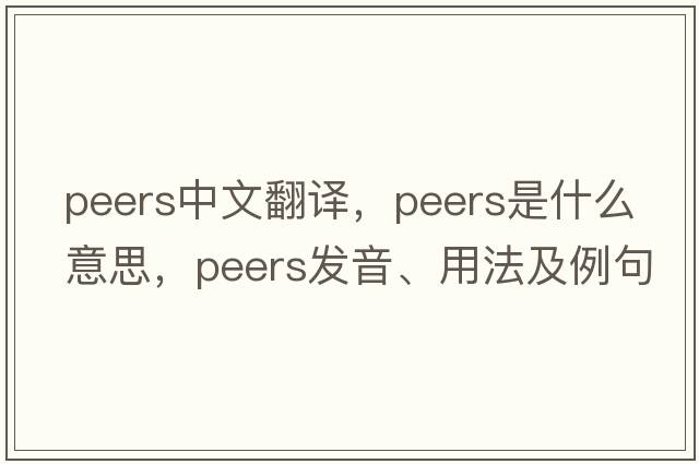 peers中文翻譯，peers是什么意思，peers發(fā)音、用法及例句