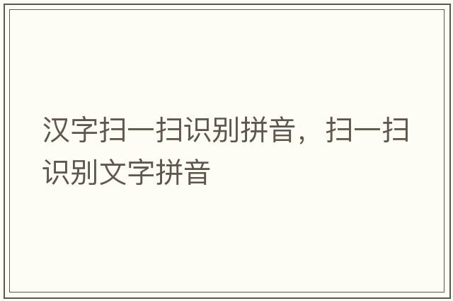 漢字掃一掃識別拼音，掃一掃識別文字拼音
