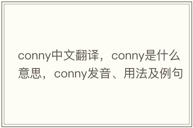conny中文翻譯，conny是什么意思，conny發(fā)音、用法及例句