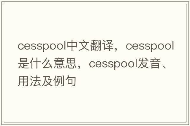 cesspool中文翻譯，cesspool是什么意思，cesspool發(fā)音、用法及例句