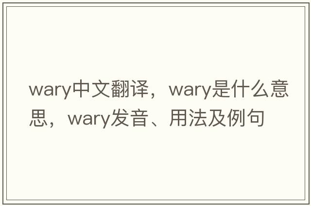 wary中文翻譯，wary是什么意思，wary發(fā)音、用法及例句