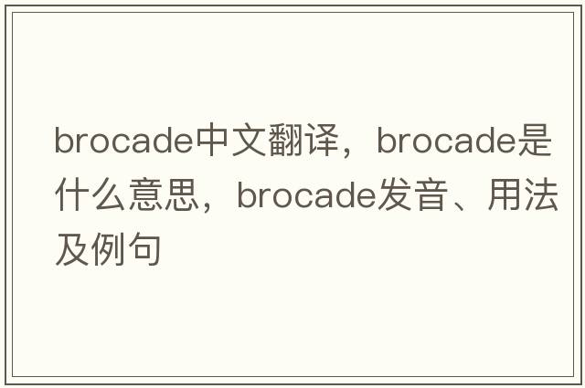 brocade中文翻譯，brocade是什么意思，brocade發(fā)音、用法及例句