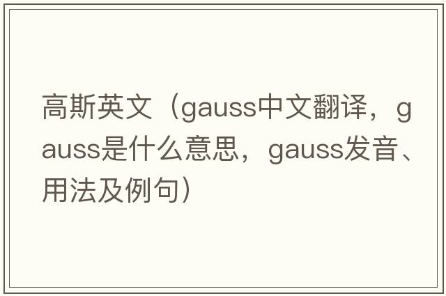 高斯英文（gauss中文翻譯，gauss是什么意思，gauss發(fā)音、用法及例句）