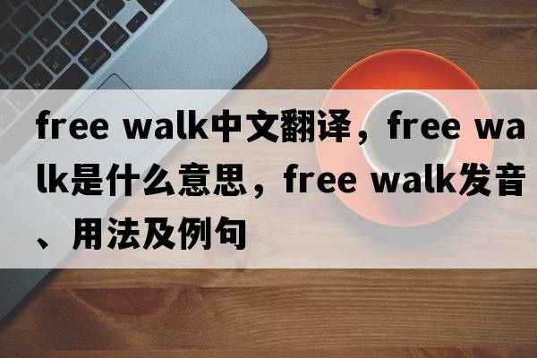 free walk中文翻譯，free walk是什么意思，free walk發(fā)音、用法及例句