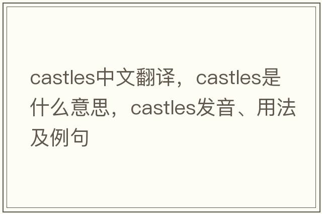 castles中文翻譯，castles是什么意思，castles發(fā)音、用法及例句