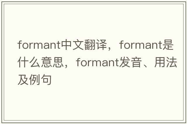 formant中文翻譯，formant是什么意思，formant發(fā)音、用法及例句