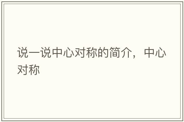 說(shuō)一說(shuō)中心對稱(chēng)的簡(jiǎn)介，中心對稱(chēng)