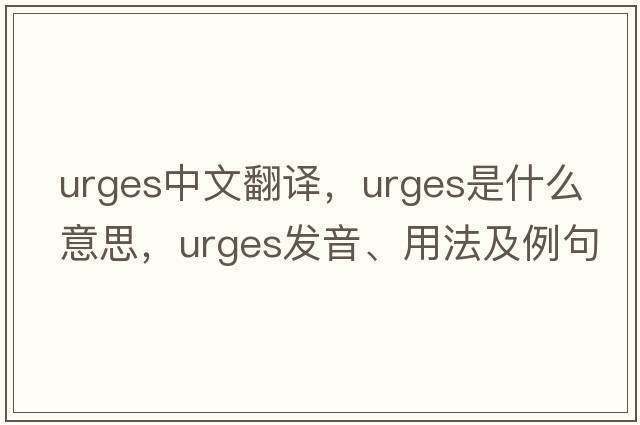 urges中文翻譯，urges是什么意思，urges發(fā)音、用法及例句