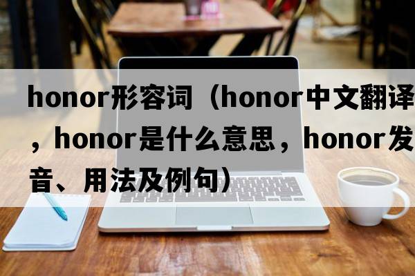 honor形容詞（honor中文翻譯，honor是什么意思，honor發(fā)音、用法及例句）