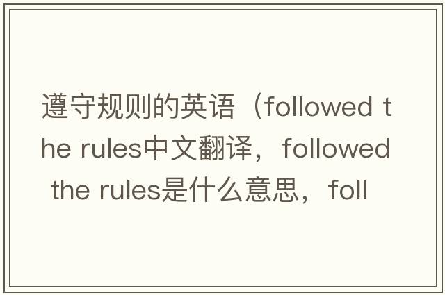 遵守規則的英語(yǔ)（followed the rules中文翻譯，followed the rules是什么意思，followed the rules發(fā)音、用法及例句）