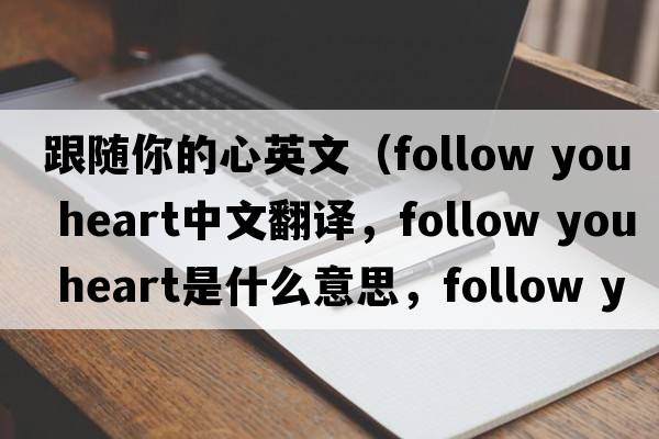 跟隨你的心英文（follow you heart中文翻譯，follow you heart是什么意思，follow you heart發(fā)音、用法及例句）