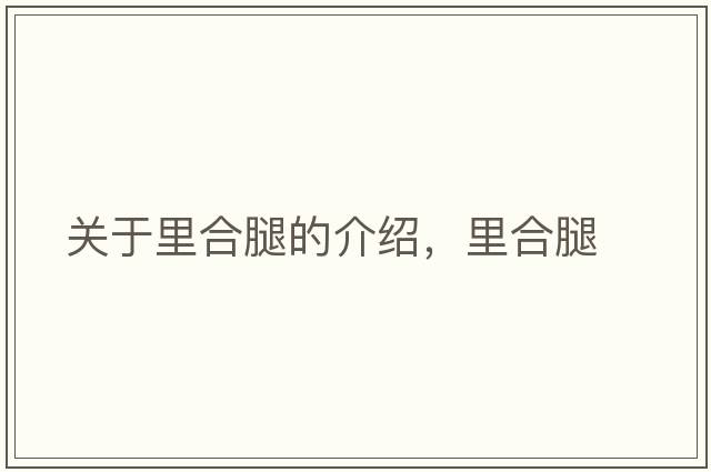 關(guān)于里合腿的介紹，里合腿