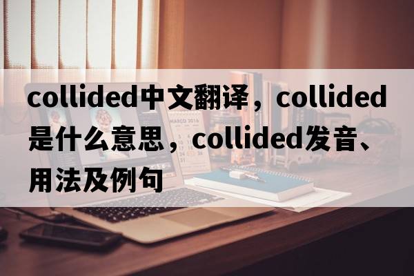 collided中文翻譯，collided是什么意思，collided發(fā)音、用法及例句