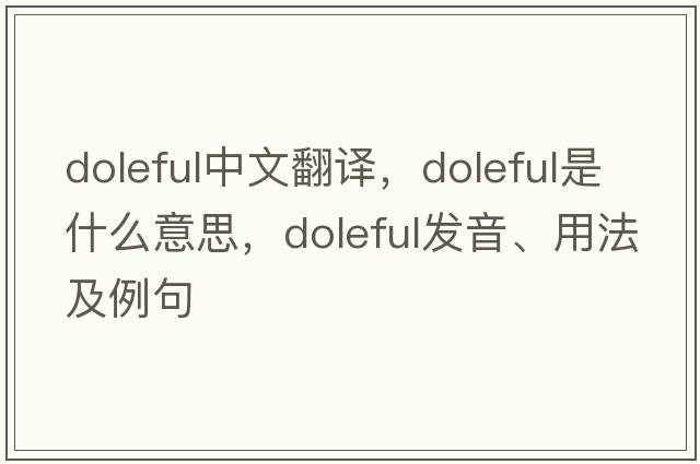 doleful中文翻譯，doleful是什么意思，doleful發(fā)音、用法及例句