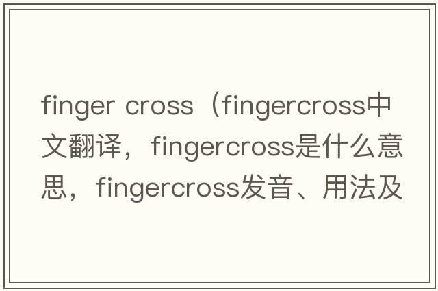 finger cross（fingercross中文翻譯，fingercross是什么意思，fingercross發(fā)音、用法及例句）