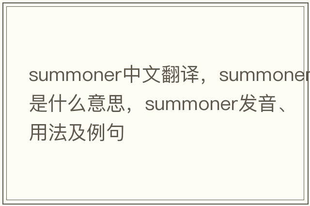 summoner中文翻譯，summoner是什么意思，summoner發(fā)音、用法及例句