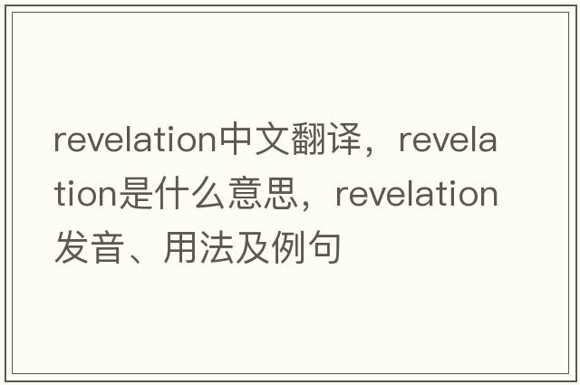 revelation中文翻譯，revelation是什么意思，revelation發(fā)音、用法及例句