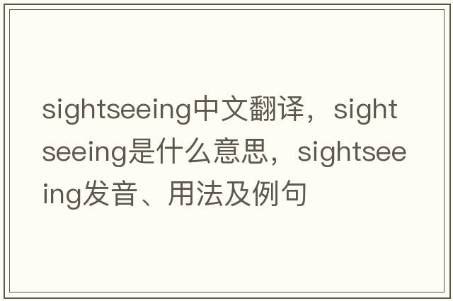 sightseeing中文翻譯，sightseeing是什么意思，sightseeing發(fā)音、用法及例句