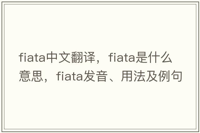 fiata中文翻譯，fiata是什么意思，fiata發(fā)音、用法及例句