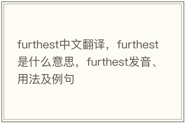 furthest中文翻譯，furthest是什么意思，furthest發(fā)音、用法及例句
