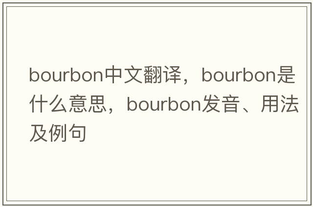 bourbon中文翻譯，bourbon是什么意思，bourbon發(fā)音、用法及例句
