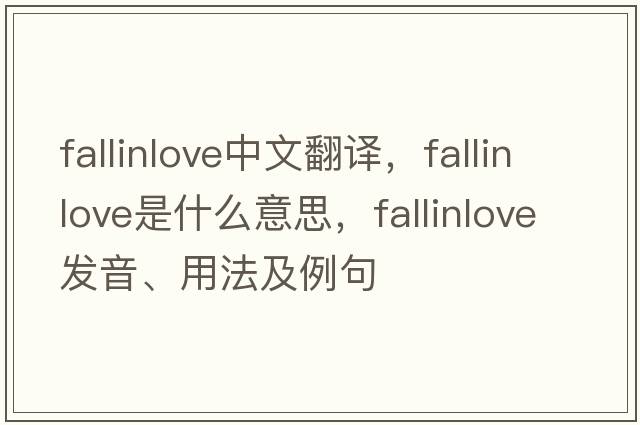 fallinlove中文翻譯，fallinlove是什么意思，fallinlove發(fā)音、用法及例句
