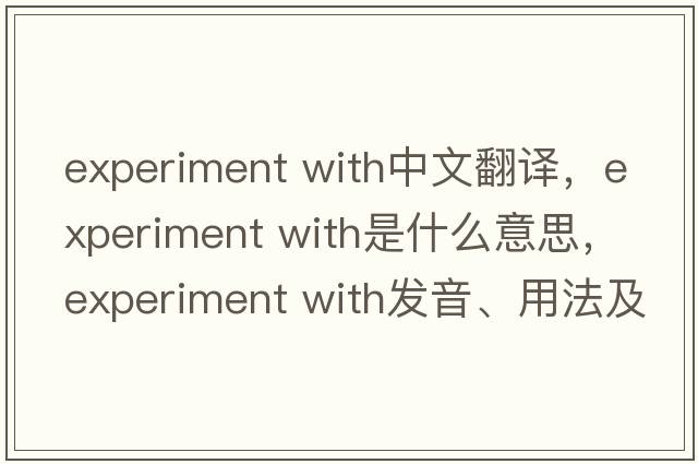 experiment with中文翻譯，experiment with是什么意思，experiment with發(fā)音、用法及例句