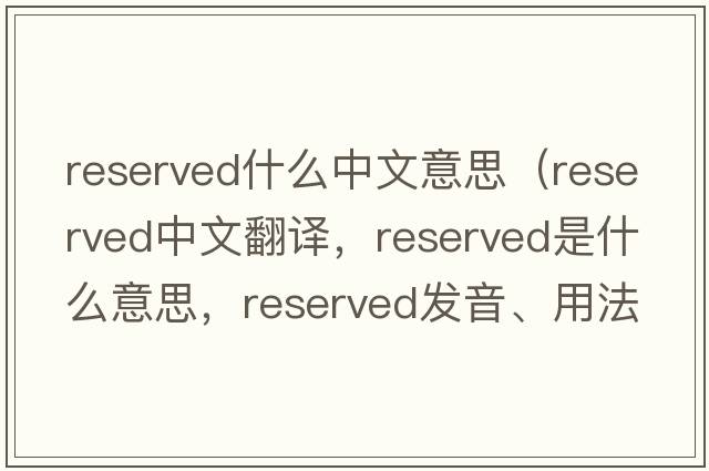 reserved什么中文意思（reserved中文翻譯，reserved是什么意思，reserved發(fā)音、用法及例句）