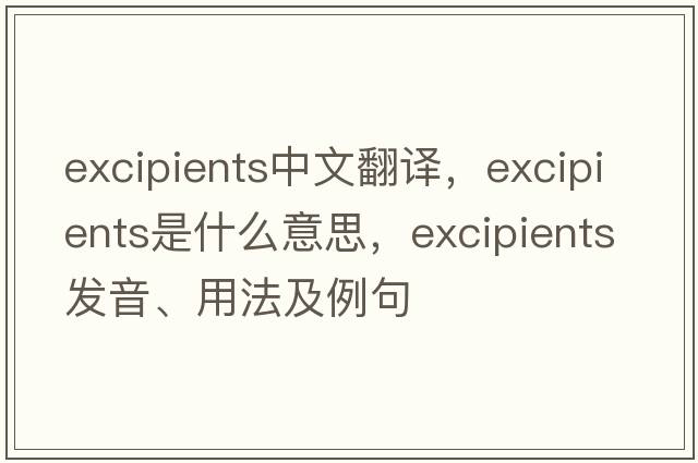 excipients中文翻譯，excipients是什么意思，excipients發(fā)音、用法及例句