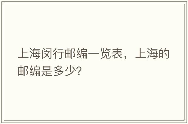 上海閔行郵編一覽表，上海的郵編是多少？