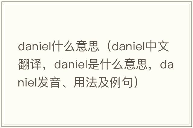 daniel什么意思（Daniel中文翻譯，Daniel是什么意思，Daniel發(fā)音、用法及例句）