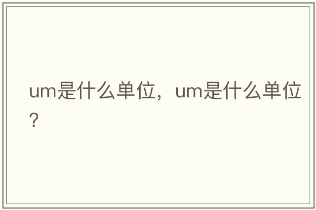 um是什么單位，UM是什么單位？