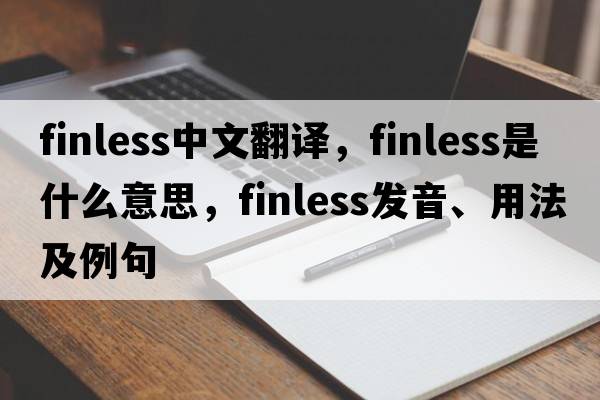 finless中文翻譯，finless是什么意思，finless發(fā)音、用法及例句