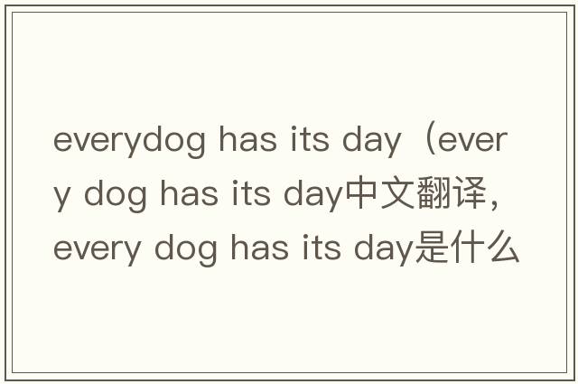 everydog has its day（every dog has its day中文翻譯，every dog has its day是什么意思，every dog has its day發(fā)音、用法