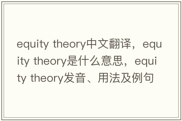 equity theory中文翻譯，equity theory是什么意思，equity theory發(fā)音、用法及例句