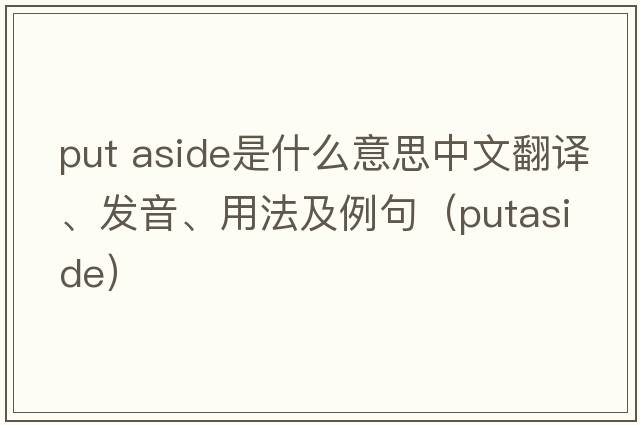 put aside是什么意思中文翻譯、發(fā)音、用法及例句（putaside）
