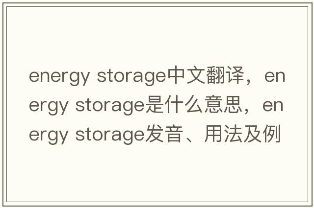 energy storage中文翻譯，energy storage是什么意思，energy storage發(fā)音、用法及例句