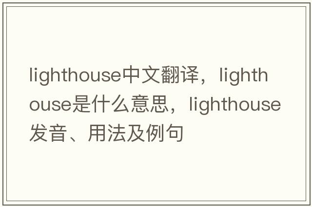 lighthouse中文翻譯，lighthouse是什么意思，lighthouse發(fā)音、用法及例句