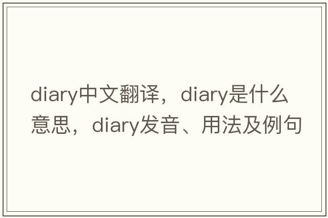 diary中文翻譯，diary是什么意思，diary發(fā)音、用法及例句