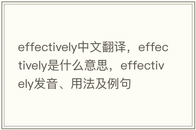 effectively中文翻譯，effectively是什么意思，effectively發(fā)音、用法及例句
