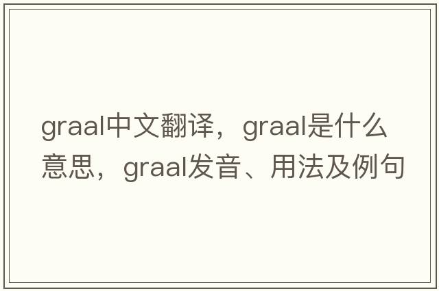 GRAAL中文翻譯，GRAAL是什么意思，GRAAL發(fā)音、用法及例句