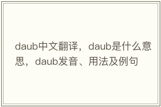daub中文翻譯，daub是什么意思，daub發(fā)音、用法及例句