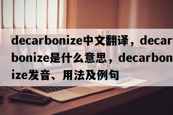 decarbonize中文翻譯，decarbonize是什么意思，decarbonize發(fā)音、用法及例句