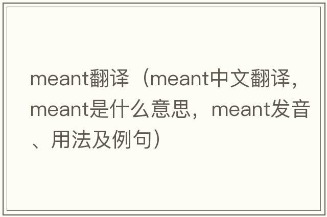 meant翻譯（meant中文翻譯，meant是什么意思，meant發(fā)音、用法及例句）
