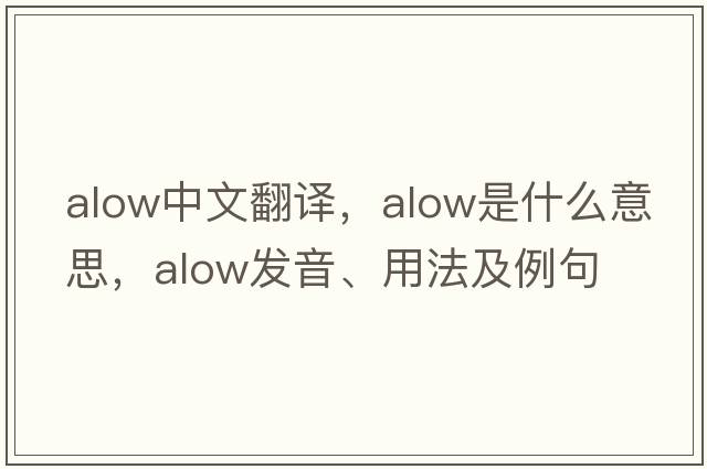 alow中文翻譯，alow是什么意思，alow發(fā)音、用法及例句