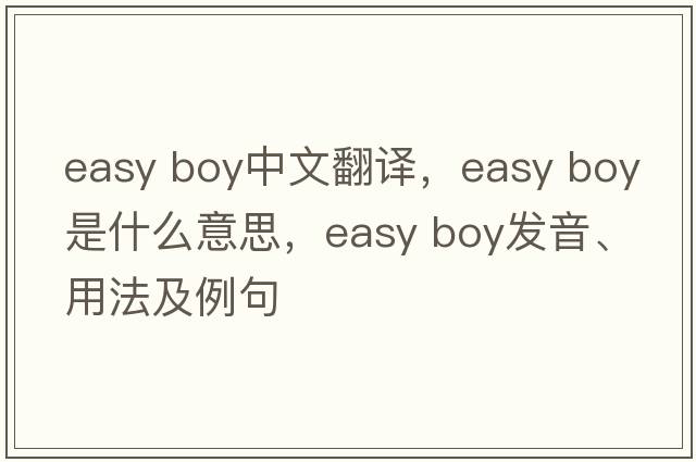 easy boy中文翻譯，easy boy是什么意思，easy boy發(fā)音、用法及例句