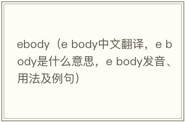 ebody（e body中文翻譯，e body是什么意思，e body發(fā)音、用法及例句）