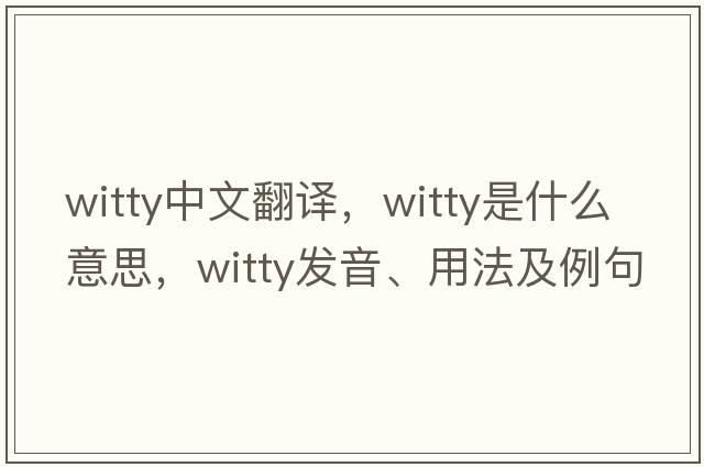 witty中文翻譯，witty是什么意思，witty發(fā)音、用法及例句